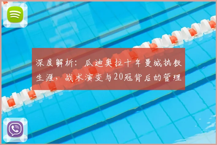 深度解析：瓜迪奥拉十年曼城执教生涯，战术演变与20冠背后的管理哲学