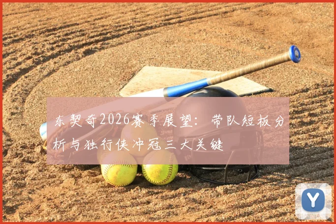 东契奇2026赛季展望：带队短板分析与独行侠冲冠三大关键